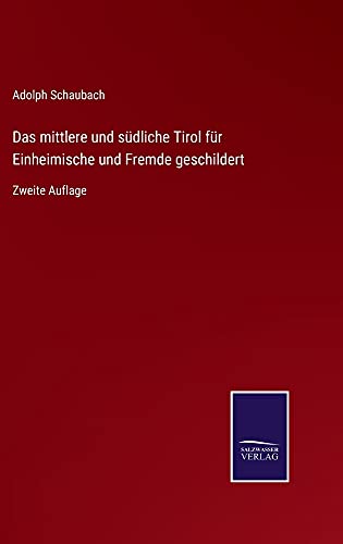 Das mittlere und südliche Tirol für Einheimische und Fremde geschildert: Zweite Auflage