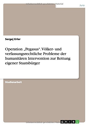 Operation Pegasus. Völker- und verfassungsrechtliche Probleme der humanitären Intervention zur Rettung eigener Staatsbürger