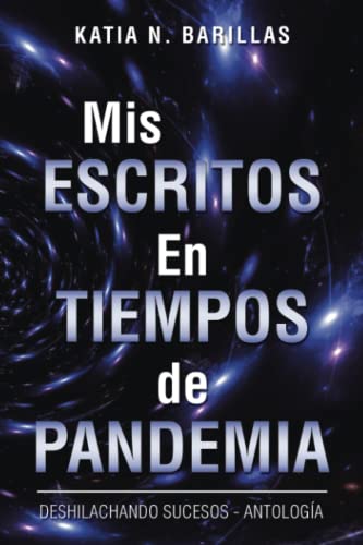 Mis Escritos En Tiempos de Pandemia: Deshilachando Sucesos - Antología