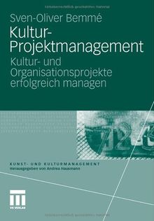 Kultur-Projektmanagement: Kultur- und Organisationsprojekte erfolgreich managen (Kunst- und Kulturmanagement)