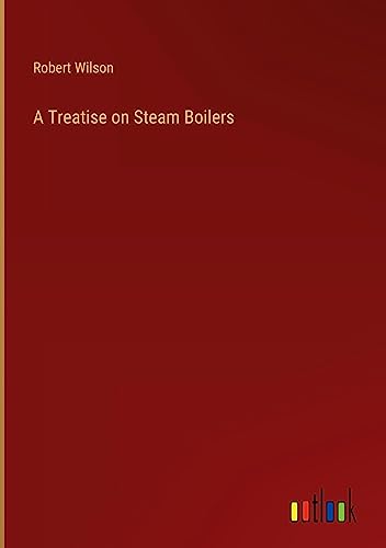 A Treatise on Steam Boilers