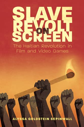 Slave Revolt on Screen: The Haitian Revolution in Film and Video Games (Caribbean Studies Series)