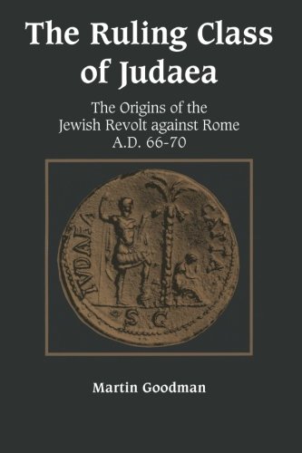 Martin Goodman The Ruling Class Of Judaea, The Origins Of The Jewish Revolt Against Rome, A.D. 66-70