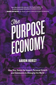 The Purpose Economy: How Your Desire for Impact, Personal Growth and Community Is Changing the World