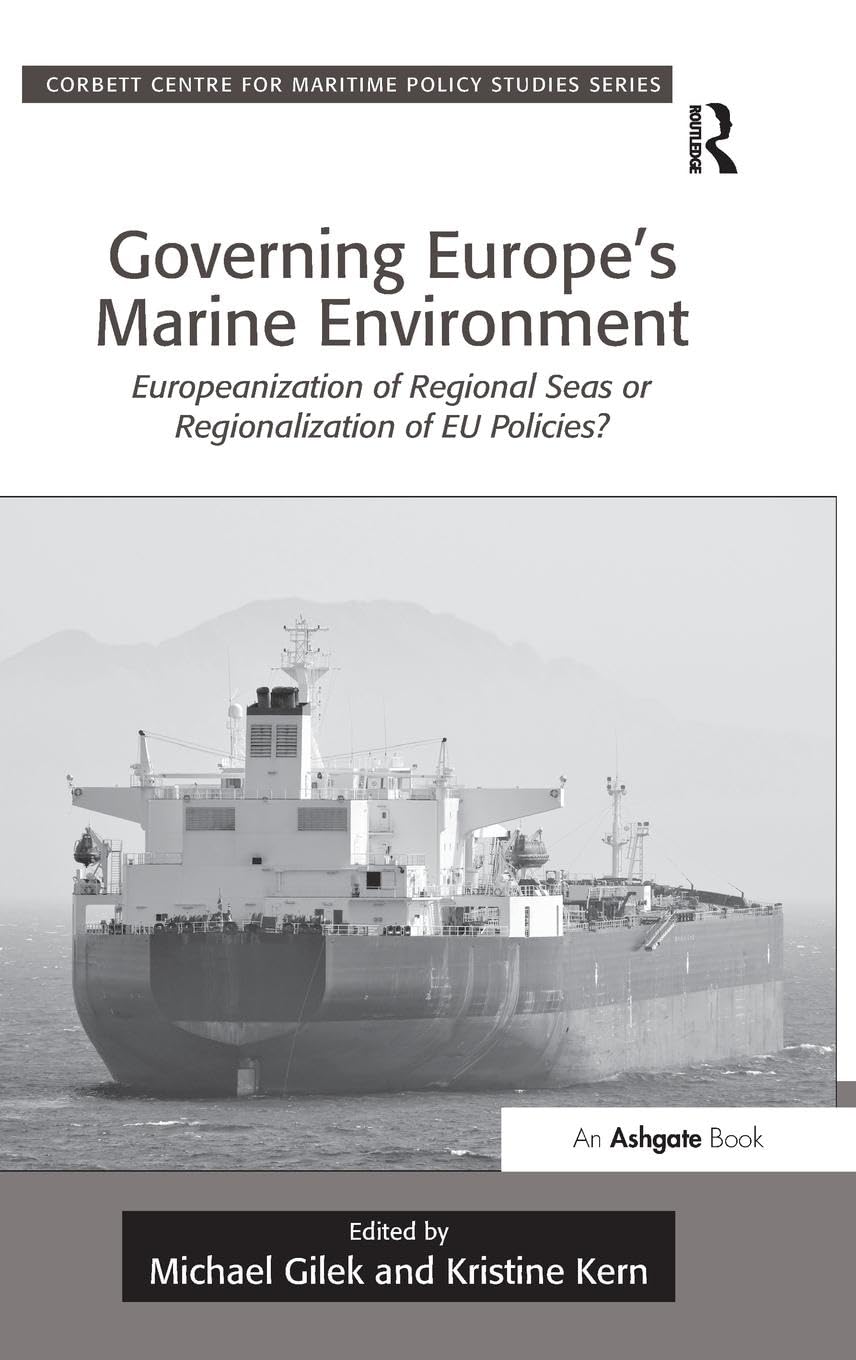 Governing Europe's Marine Environment: Europeanization of Regional Seas or Regionalization of EU Policies? (Corbett Centre for Maritime Policy Studies)