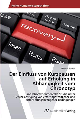 Der Einfluss von Kurzpausen auf Erholung in Abhängigkeit vom Chronotyp: Eine laborexperimentelle Studie unter Berücksichtigung variierter tageszeitlicher und anforderungsbezogener Bedingungen