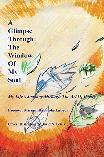 A Glimpse Through The Window Of My Soul: My Life's Journey Through The Art Of Poetry