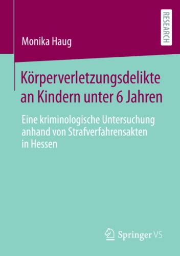 Körperverletzungsdelikte an Kindern unter 6 Jahren: Eine kriminologische Untersuchung anhand von Strafverfahrensakten in Hessen
