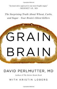 Grain Brain: The Surprising Truth about Wheat, Carbs,  and Sugar--Your Brain's Silent Killers