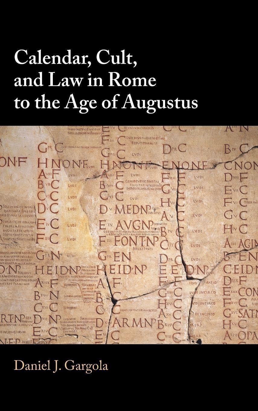 Gargola, Daniel J. Calendar, Cult, And Law In Rome To The Age Of Augustus