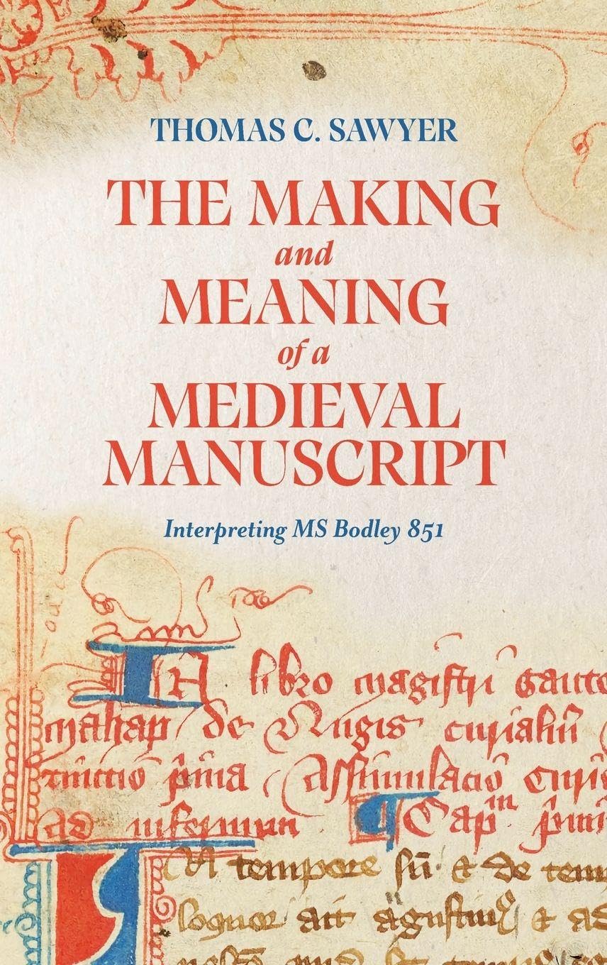 The Making and Meaning of a Medieval Manuscript: Interpreting Ms Bodley 851