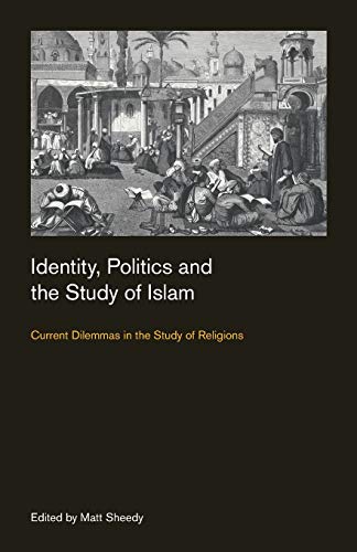 Identity, Politics and the Study of Islam: Current Dilemmas in the Study of Religions (Culture on the Edge: Studies in Identity Formation)
