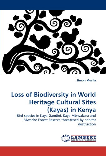 Loss of Biodiversity in World Heritage Cultural Sites (Kayas) in Kenya: Bird species in Kaya Gandini, Kaya Mtswakara and Mwache Forest Reserve threatened by habitat destruction