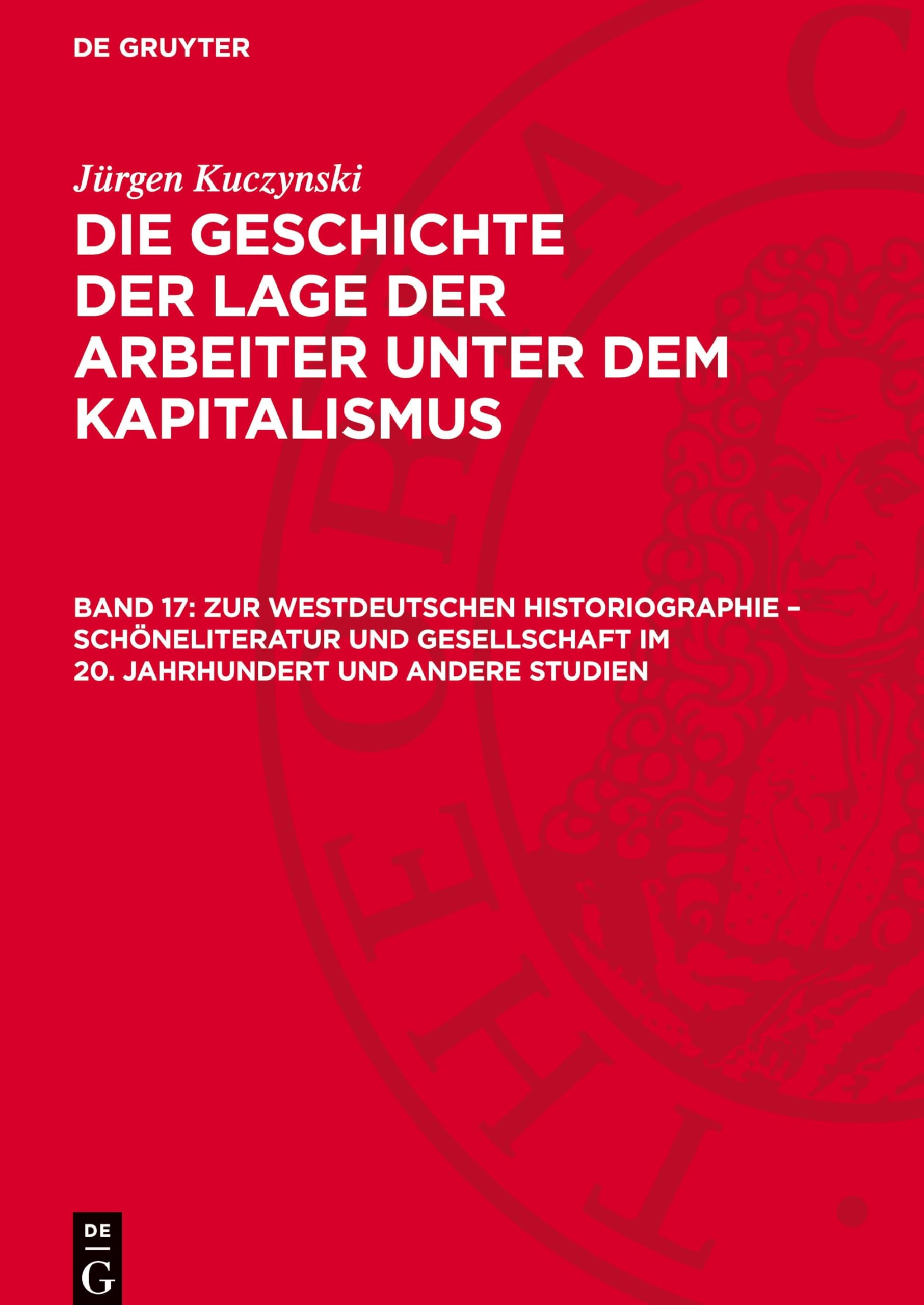 Zur Westdeutschen Historiographie – Schöneliteratur und Gesellschaft im 20. Jahrhundert und andere Studien: GLAK_I-B, Band 17 (Jürgen Kuczynski: Die ... in Deutschland von 1789 bis zur Gegenwart)