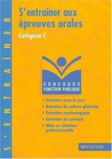 S'entraîner aux épreuves orales concours fonction publique catégorie C. Entretien avec le jury, entretien de culture générale, entretien ... situation professionnelle (Foucher Concours)