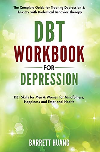 DBT Workbook for Depression: The Complete Guide for Treating Depression & Anxiety with Dialectical Behavior Therapy | DBT Skills for Men & Women for ... and Emotional Health (Mental Health Therapy)