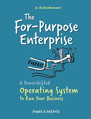 The For-Purpose Enterprise: A Powershifted Operating System to Run Your Business