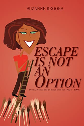 ESCAPE IS NOT AN OPTION: Poems, Stories and an Essay from the 1980's-1990's