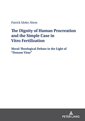 The Dignity of Human Procreation and the Simple Case In Vitro Fertilization: Moral-Theological Debate in the Light of ¿Donum Vitae¿