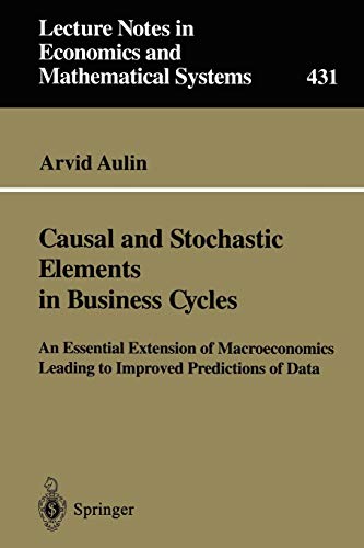 Causal and Stochastic Elements in Business Cycles: An Essential Extension of Macroeconomics Leading to Improved Predictions of Data (Lecture Notes in Economics and Mathematical Systems, 431, Band 431)