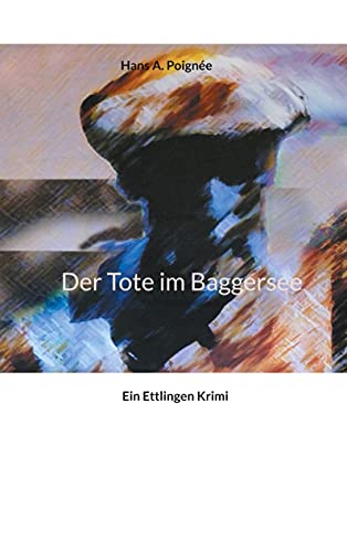 Der Tote im Baggersee: Ein Ettlingen Krimi