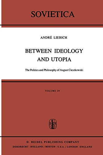 Between Ideology and Utopia: The Politics and Philosophy of August Cieszkowski (Sovietica, 39, Band 39)