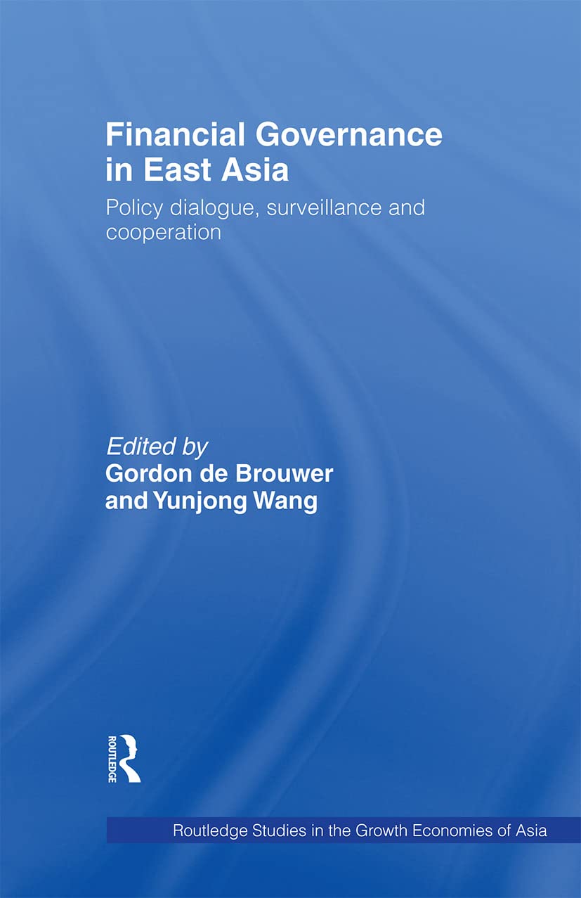 Financial Governance in East Asia: Policy Dialogue, Surveillance and Cooperation (Routledge Studies in the Growth Economies of Asia)