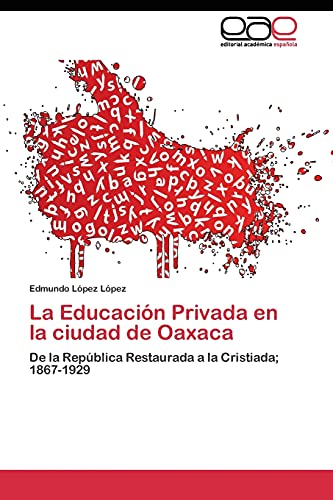 La Educación Privada en la ciudad de Oaxaca: De la República Restaurada a la Cristiada; 1867-1929