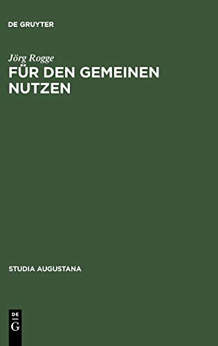 Für den Gemeinen Nutzen: Politisches Handeln und Politikverständnis von Rat und Bürgerschaft in Augsburg im Spätmittelalter (Studia Augustana, 6, Band 6)