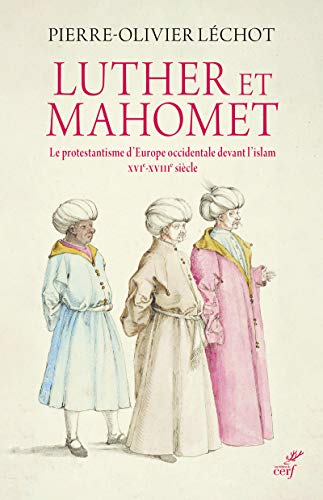 Luther Et Mahomet - Le Protestantisme D'europe Occidentale Devant L'islam - Xvi-xviii Siècle