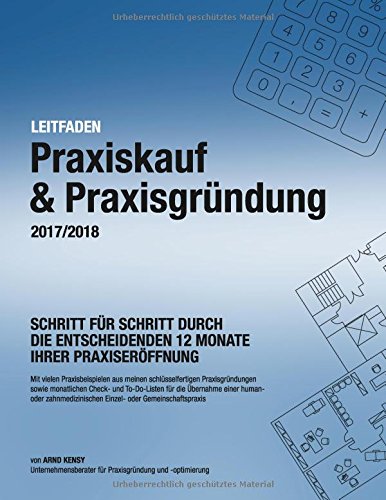 Praxiskauf & Praxisgründung 2017/2018: Schritt für Schritt durch die entscheidenden 12 Monate Ihrer Praxiseröffnung