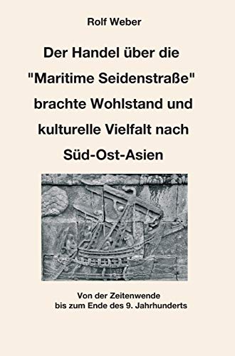 Der Handel über die Maritime Seidenstraße brachte Wohlstand und kulturelle Vielfalt nach Süd-Ost-Asien: Von der Zeitenwende bis zum Ende des 9. Jahrhundert