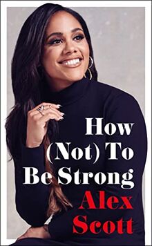 How (Not) To Be Strong: The inspirational instant Sunday Times Bestseller