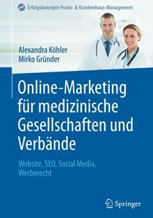 Online-Marketing für medizinische Gesellschaften und Verbände: Website, SEO, Social Media, Werberecht (Erfolgskonzepte Praxis- & Krankenhaus-Management)