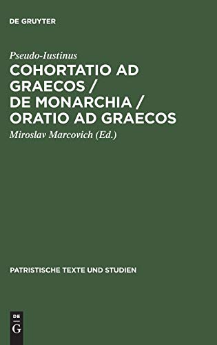 Cohortatio ad Graecos / De monarchia / Oratio ad Graecos (Patristische Texte und Studien, 32)