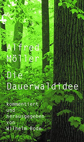 Alfred Möllers Dauerwaldidee: Mit den Reprints sämtlicher Beiträge Alfred Möllers zur Dauerwaldidee