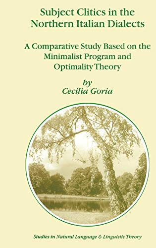 Subject Clitics in the Northern Italian Dialects: A Comparative Study Based on the Minimalist Program and Optimality Theory (Studies in Natural Language and Linguistic Theory, 60, Band 60)