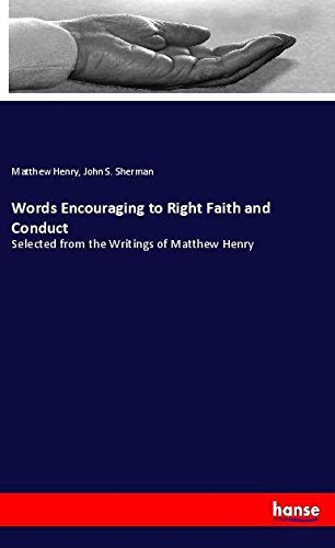 Words Encouraging to Right Faith and Conduct: Selected from the Writings of Matthew Henry