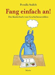 Fang einfach an!: Das Kinderbuch vom Geschichtenerzählen