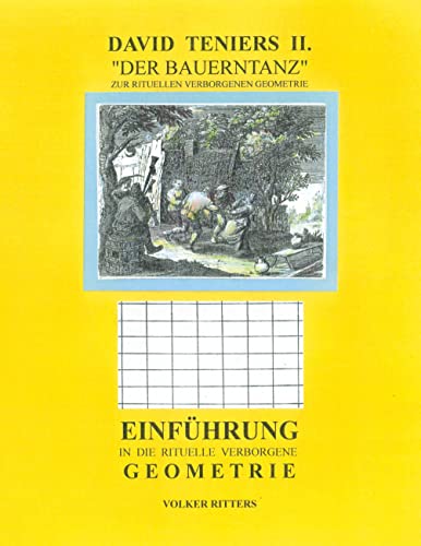 David Teniers II Der Bauerntanz, gedeutet nach der rituellen verborgenen Geometrie: Eine Einführung in die rituelle verborgene Geometrie