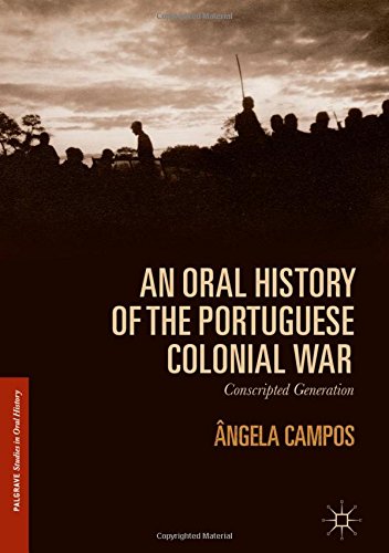 An Oral History of the Portuguese Colonial War: Conscripted Generation (Palgrave Studies in Oral History)
