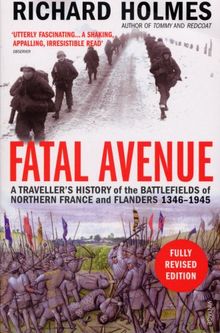 Fatal Avenue: A Traveller's History Northern France and Flanders 1346-1945: A Traveller's History of the Battlefields of Northern France and Flanders 1346-1945