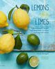 Lemons and Limes: 75 bright and zesty ways to enjoy cooking with citrus