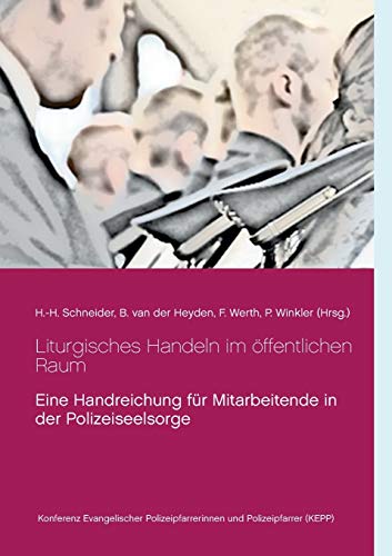 Liturgisches Handeln im öffentlichen Raum: Eine Handreichung für Mitarbeitende in der Polizeiseelsorge (Schriften der Konferenz Evangelischer Polizeipfarrerinnen und Polizeipfarrer (KEPP))
