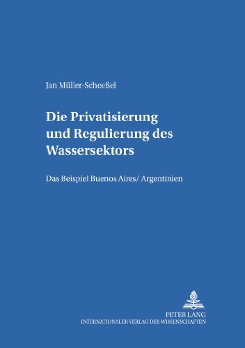 Die Privatisierung und Regulierung des Wassersektors: Das Beispiel Buenos Aires/Argentinien (Göttinger Studien zur Entwicklungsökonomik / Göttingen Studies in Development Economics)