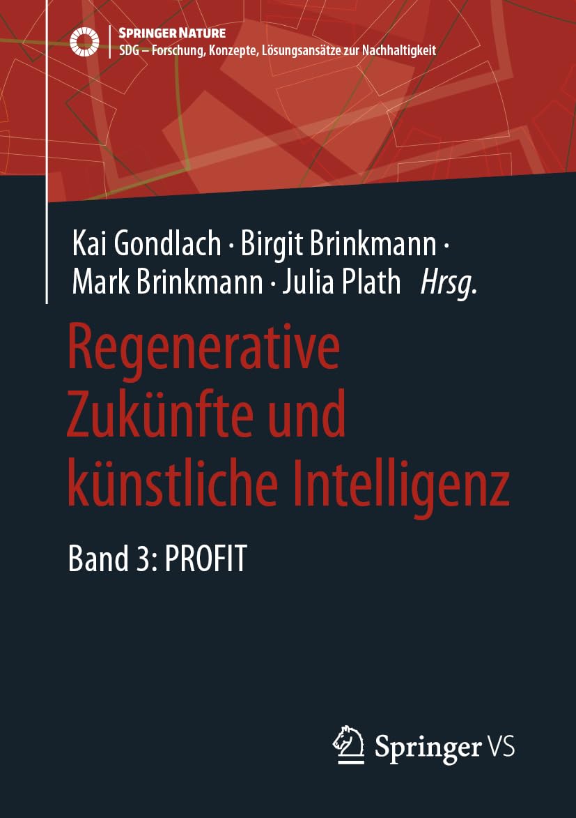 Regenerative Zukünfte und künstliche Intelligenz: Band 3: PROFIT (SDG - Forschung, Konzepte, Lösungsansätze zur Nachhaltigkeit)