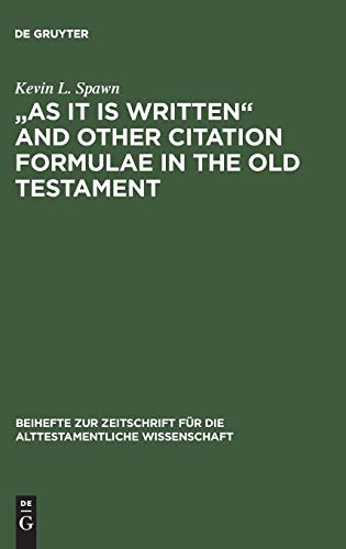 As It Is Written and Other Citation Formulae in the Old Testament: Their Use, Development, Syntax, and Significance (Beihefte zur Zeitschrift für die alttestamentliche Wissenschaft, 311)