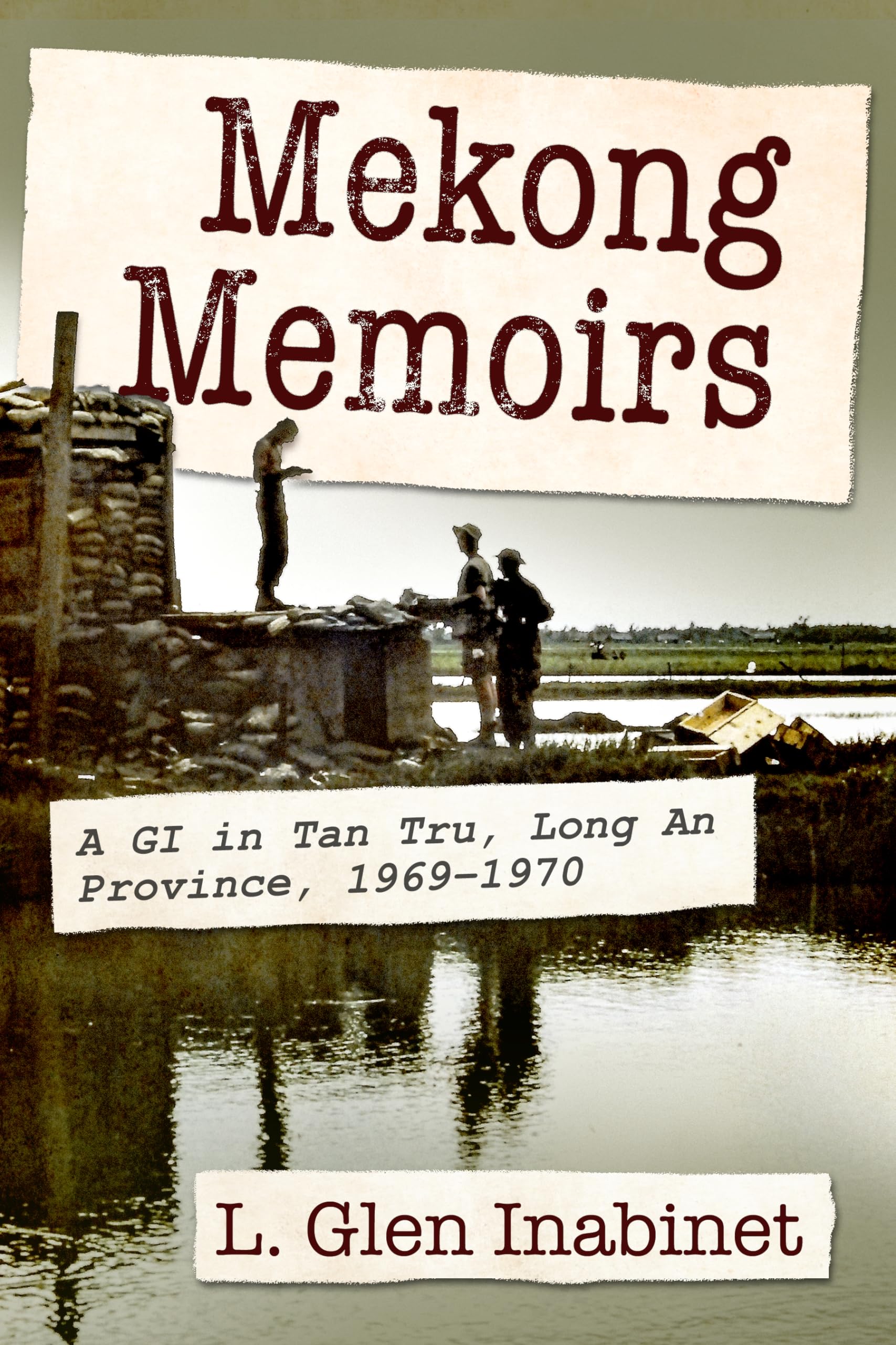 Mekong Memoirs: A GI in Tan Tru, Long An Province, 1969-1970