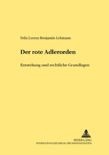 Der Rote Adlerorden: Entstehung und rechtliche Grundlagen (1705-1918) (Rechtshistorische Reihe)