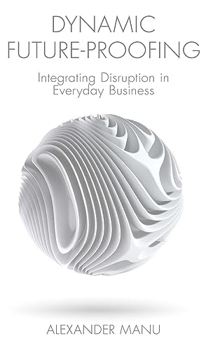 Dynamic Future-Proofing: Integrating Disruption in Everyday Business
